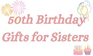 27 Of The Best 50th Birthday Gifts For Your Sister | GiftingWho